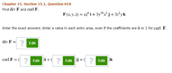 Chapter 15, Section 15.1, Question 018 Find div F and curl F. F(x, y, z) = xz® i + 3y0j +3zyk Enter the exact answers. Enter