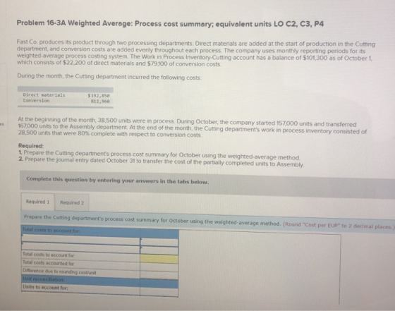 Problem 16-3A Weighted Average: Process cost summary: equivalent units LO C2, C3, P4 Fast Co produces its product through two
