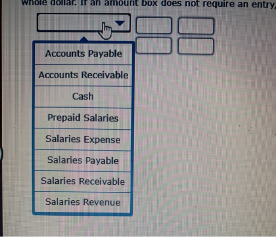 whole dollar. If an amount box does not require an entry. Accounts Payable Accounts Receivable Cash Prepaid Salaries Salaries