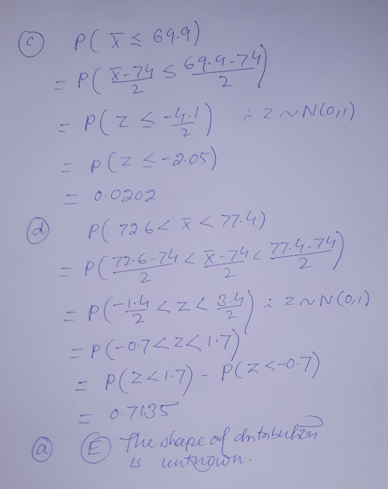 © P ( X < 69.9) = P(x-74 569.9-24) =P(zs-4.1) ; Z~ N(0,1) = P(Z <-2005) - 0.0202 @ P( 72.6<x< 77.4) = P ( 72:6-74 < X- 74 2 7