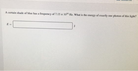 A certain shade of blue has a frequency of 7.15 x 104 Hz. What is the energy of exactly one photon of this light? E =