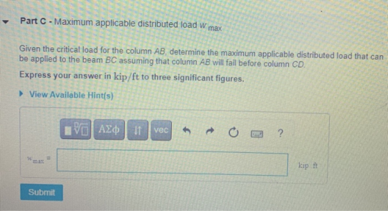- Part C - Maximum applicable distributed load w max Given the critical load for the column AB, determine the maximum applica