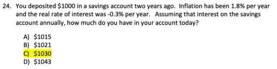 24. You deposited $1000 in a savings account two years ago. Inflation has been 1.8% per year and the real rate of interest wa
