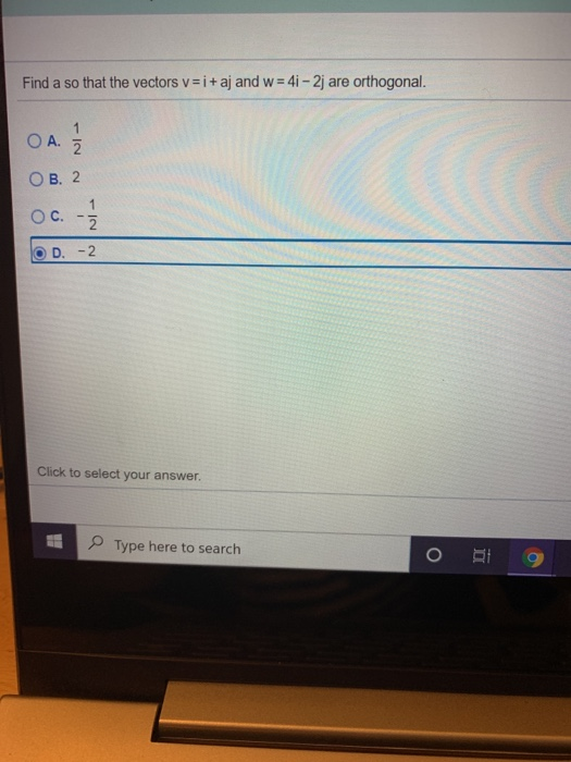 Find a so that the vectors v = i + aj and w = 41 - 2j are orthogonal. 1 ОА. 2 OB. 2 OC. IN D. -2 Click to select your answer.