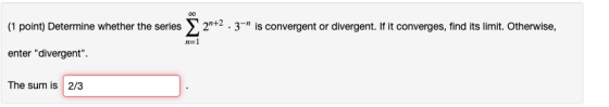 (1 point) Determine whether the series 2n+2 . 3- is convergent or divergent. If it converges, find its limit. Otherwise, n=1