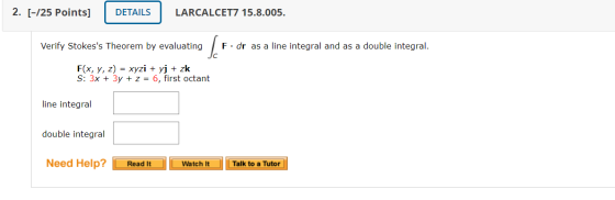 2. [-725 Points] DETAILS LARCALCET7 15.8.005. Verify Stokess Theorem by evaluating bo F.dr as a line integral and as a doubl