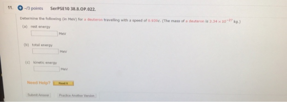 11. -13 points SerPSE10 38.8.OP.022. Determine the following in MeV) for a deuteron traveling with a speed of 0.939c. (The ma
