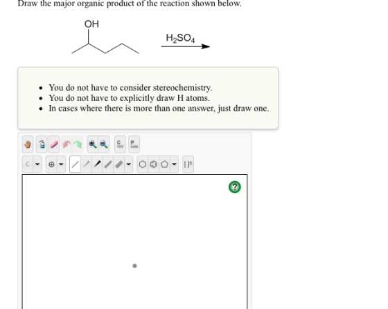 Draw the major organic product of the reaction shown below. OH H2SO4 • You do not have to consider stereochemistry. • You do