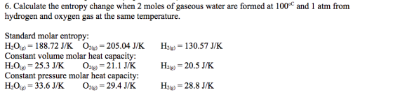 6. Calculate the entropy change when 2 moles of gaseous water are formed at 100°C and 1 atm from hydrogen and oxygen gas at t