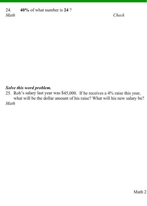 24. Math 40% of what number is 24? Check Solve this word problem. 25. Robs salary last year was $45,000. If he receives a 4%