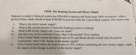 CH30: The Banking System and Money Supply Suppose a countrys financial system has $500,000 in deposits and banks keep 100% i