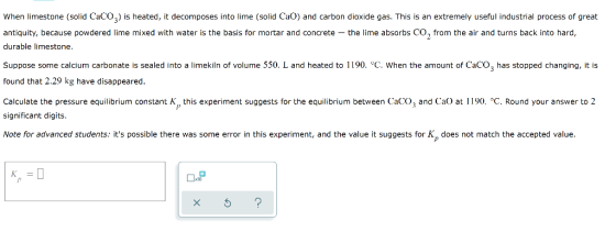 When limestone (solid CaCO2) is heated, it decomposes into lime (solid CaO) and carbon dioxide gas. This is an extremely usef