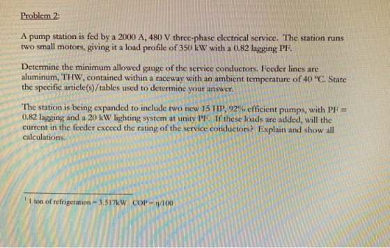 Problem 2: A pump station is fed by a 2000 A, 480 V three-phase electrical service. The station runs two small motors, giving