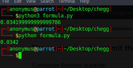 File Edit View Search Terminal Help lanonymus@parrot]-1-/Desktop/HomeworkLib. $python3 formula.py 0.034199999999999786 anonymus@par