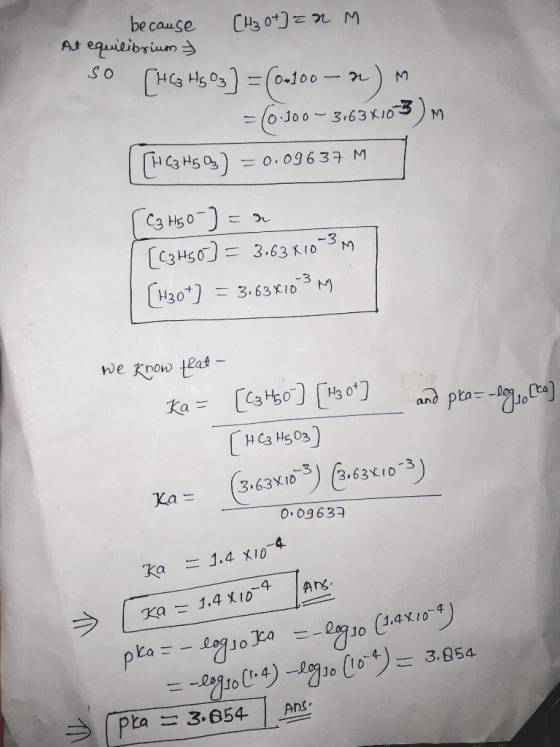 because [H₃O+] = n M At equilibrium so [HC3 HSO3) = (0-100 - 2) = (0.100 - 3,63x103) [HC3H53) = 0.09637 M ] ( C3 H50-] = n [C