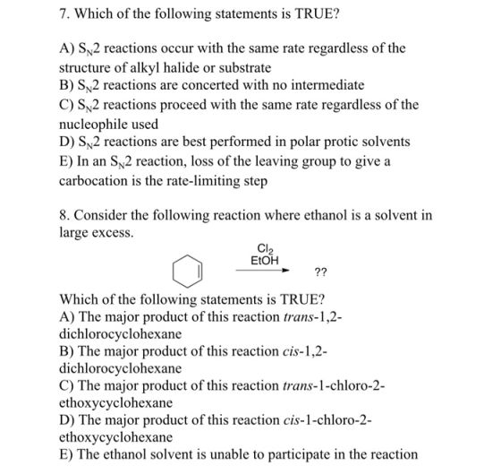 7. Which of the following statements is TRUE? A) SN2 reactions occur with the same rate regardless of the structure of alkyl