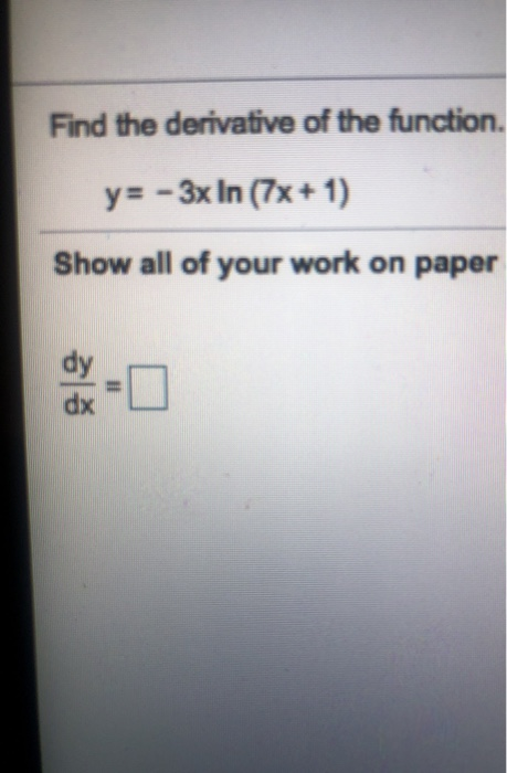 Find the derivative of the function. y= - 3x In (7x + 1) Show all of your work on paper = dx