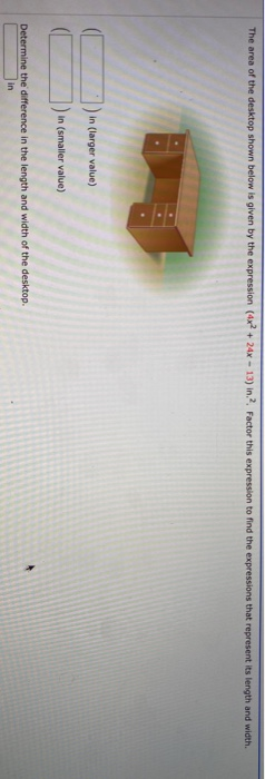 The area of the desktop shown below is given by the expression (4x2 + 24x - 13) in.? Factor this expression to find the expre