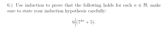 6.) Use induction to prove that the following holds for each n E N; make sure to state your induction hypothesis carefully: 6