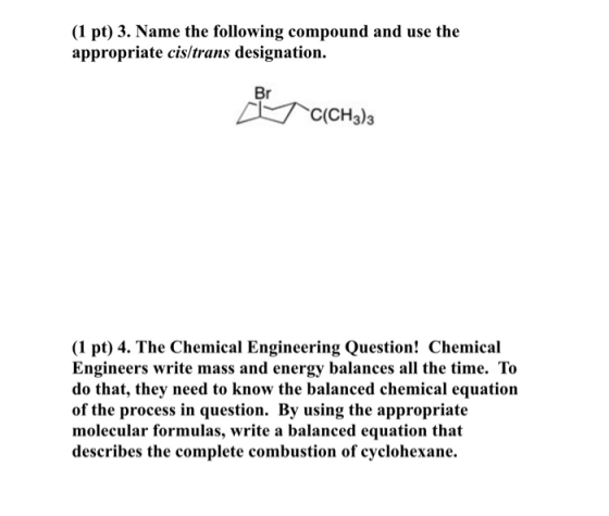 (1 pt) 3. Name the following compound and use the appropriate cis/trans designation. C(CH3)3 (1 pt) 4. The Chemical Engineeri