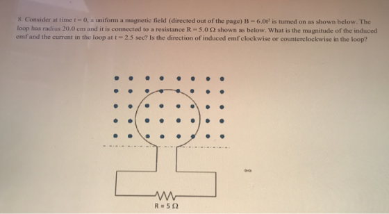 8. Consider at time t = 0, a uniform a magnetic field (directed out of the page) B-6.04 is tumed on as shown below. The loop