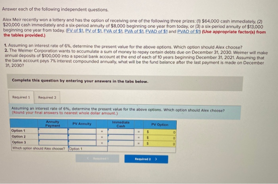 Answer each of the following independent questions. Alex Meir recently won a lottery and has the option of receiving one of t