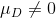 \mu_{D} \neq 0