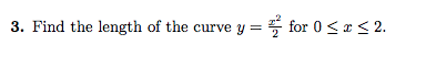 3. Find the length of the curve y = for 0 < I<2.