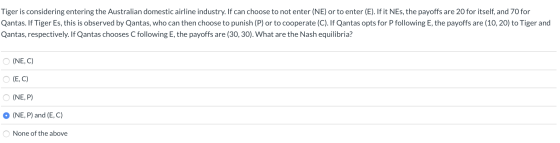 Tiger is considering entering the Australian domestic airline industry. If can choose to not enter (NE) or to enter (E). If i