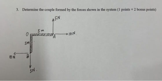 3. Determine the couple formed by the forces shown in the system (1 points+ 2 bonus points) 5N IO N Sm ON B 5 N.