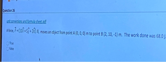 Question 26 unit conversions and formula sheet pdf A force, 7=(10î +59 +28) N, moves an object from point A (0,0,0) m to poin