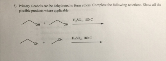 5) Primary alcohols can be dehydrated to form ethers. Complete the following reactions. Show all the possible products where applicable +H2SO4, 180 C OH + OH OH H2SO4, 180 C OH+