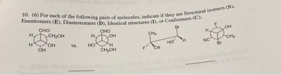 s, indicate if they are Structural isomers (S), LOH Br 10. (6) For each of the following pairs of molecules, indicate Enantio
