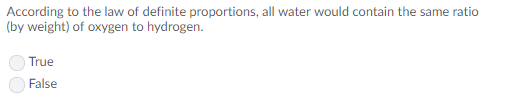 According to the law of definite proportions, all water would contain the same ratio (by weight) of oxygen to hydrogen. True