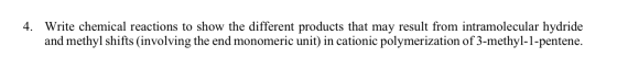 4. Write chemical reactions to show the different products that may result from intramolecular hydride and methyl shifts (inv