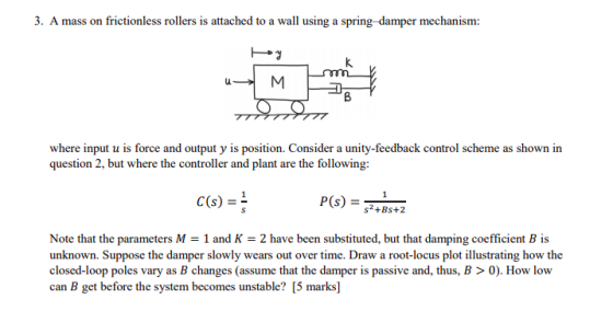 3. A mass on frictionless rollers is attached to a wall using a spring-damper mechanism: 99m where input u is force and outpu