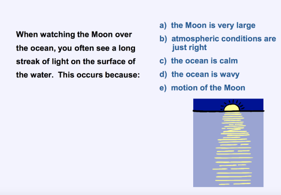 When watching the Moon over the ocean, you often see a long streak of light on the surface of the water. This occurs because: