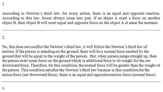 1. According to Newtons third law, for every action, there is an equal and opposite reaction. According to this law, forces