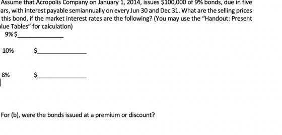 Assume that Acropolis Company on January 1, 2014, issues $100,000 of 9% bonds, due in five ars, with interest payable semiann