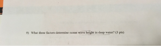 9) What three factors determine ocean wave height in deep water? (3 pts)