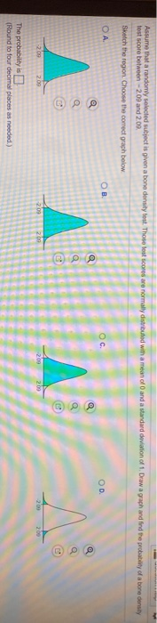 Assume that a randomly selected subject is given a bone density test. Those lost scores are normally distributed with a mean
