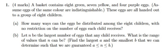 1. (4 marks) A basket contains eight green, seven yellow, and four purple eggs. (As- sume eggs of the same colour are indisti