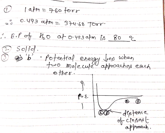 o lafm= 760 forr be 0.493 cefon = 374.68 torr & Bop of ho at 0.493 afm is 80 a solid. & b potential energy few when two molec