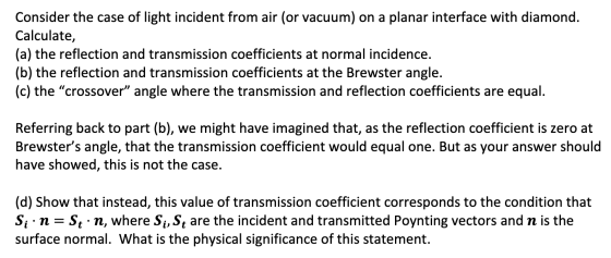 Consider the case of light incident from air (or vacuum) on a planar interface with diamond. Calculate, (a) the reflection an