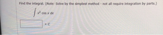 Find the integral. (Note: Solve by the simplest method - not all require integration by parts.) x2 cos x dx + C