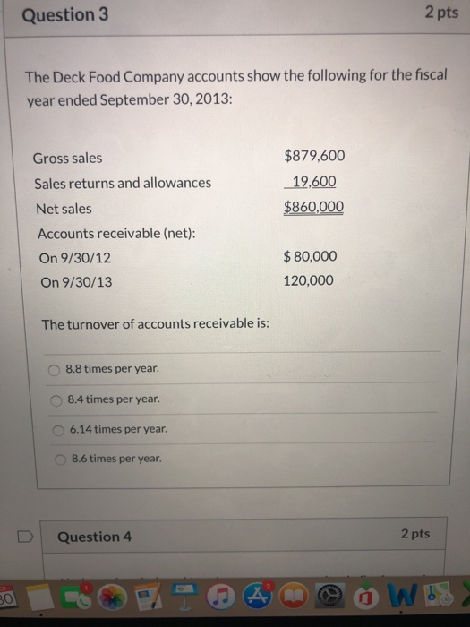 Question 3 2 pts The Deck Food Company accounts show the following for the fiscal year ended September 30, 2013: $879,600 | 1