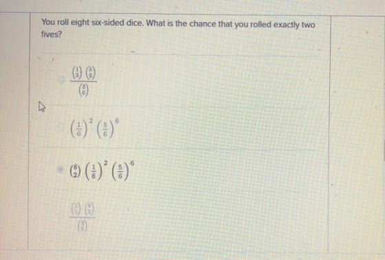 You roll eight six-sided dice. What is the chance that you rolled exactly two fives? (0) 0 6 6