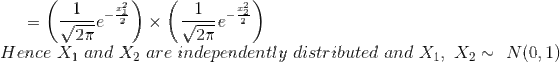=\left (\frac{1}{\sqrt{2\pi}}e^{-\frac{x_1^2}{2}} \right )\times \left (\frac{1}{\sqrt{2\pi}}e^{-\frac{x_2^2}{2}} \right )\\ Hence~X_1~and~X_2~are~independently~distributed~and~X_1,~X_2\sim~N(0,1)