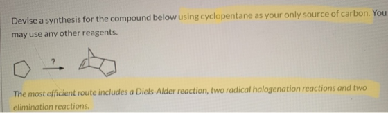 Devise a synthesis for the compound below using cyclopentane as your only source of carbon. You may use any other reagents. T