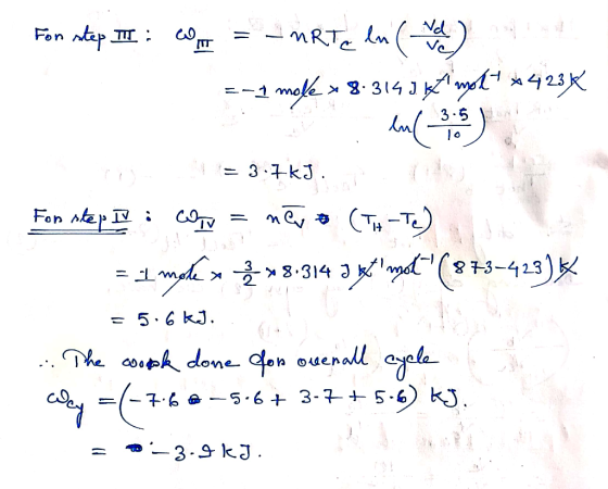Fon step II : Cm = MRT In =-1 molle * 8.315 3 molt *423% 1 t= 3.7kJ. sk For step : come = nevo (TH-Te) = 1 motex - *8.314 J K